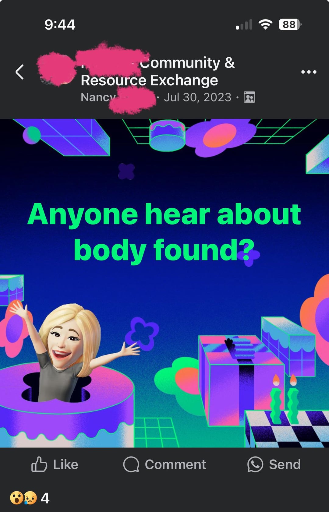 9:44 Community & Resource Exchange Nancy Jul 30, 2023. 88 Anyone hear about body found? Like Q Comment Send 84