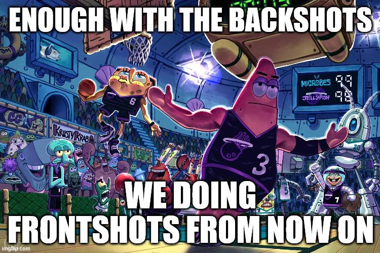 ENOUGH WITH THE BACKSHOTS 6 8 Ce KRUSTY KRAB 00 Кано 3 ** MICROBES 7 JELLYFISH WE DOING FRONTSHOTS FROM NOW ON imgflip.com