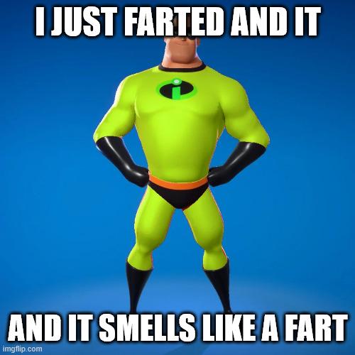 I JUST FARTED AND IT AND IT SMELLS LIKE A FART imgflip.com