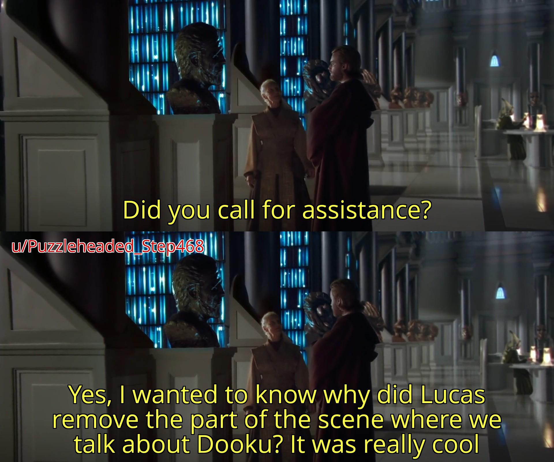 Did you call for assistance? u/Puzzleheaded Step468 Yes, I wanted to know why did Lucas remove the part of the scene where we talk about Dooku? It was really cool