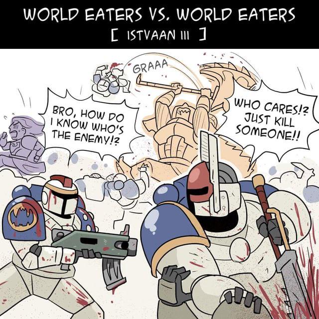 WORLD EATERS VS. WORLD EATERS [ISTVAAN III ] GRAAA BRO, HOW DO I KNOW WHO'S THE ENEMY!? WHO CARES!? JUST KILL SOMEONE!!