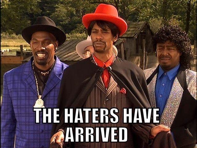 THE HATERS HAVE ARRIVED