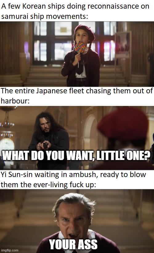 A few Korean ships doing reconnaissance on samurai ship movements: The entire Japanese fleet chasing them out of harbour: WHAT DO YOU WANT. LITTLE ONE? Yi Sun-sin waiting in ambush, ready to blow them the ever-living f--- up: YOUR ASS imgflip.com