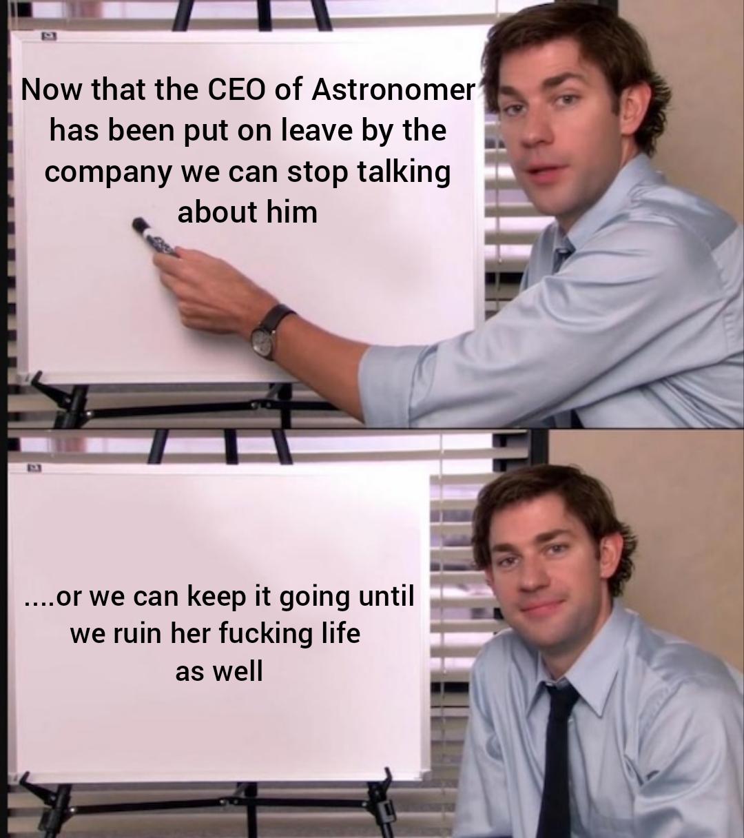 Now that the CEO of Astronomer has been put on leave by the company we can stop talking about him ....or we can keep it going until we ruin her f------ life as well