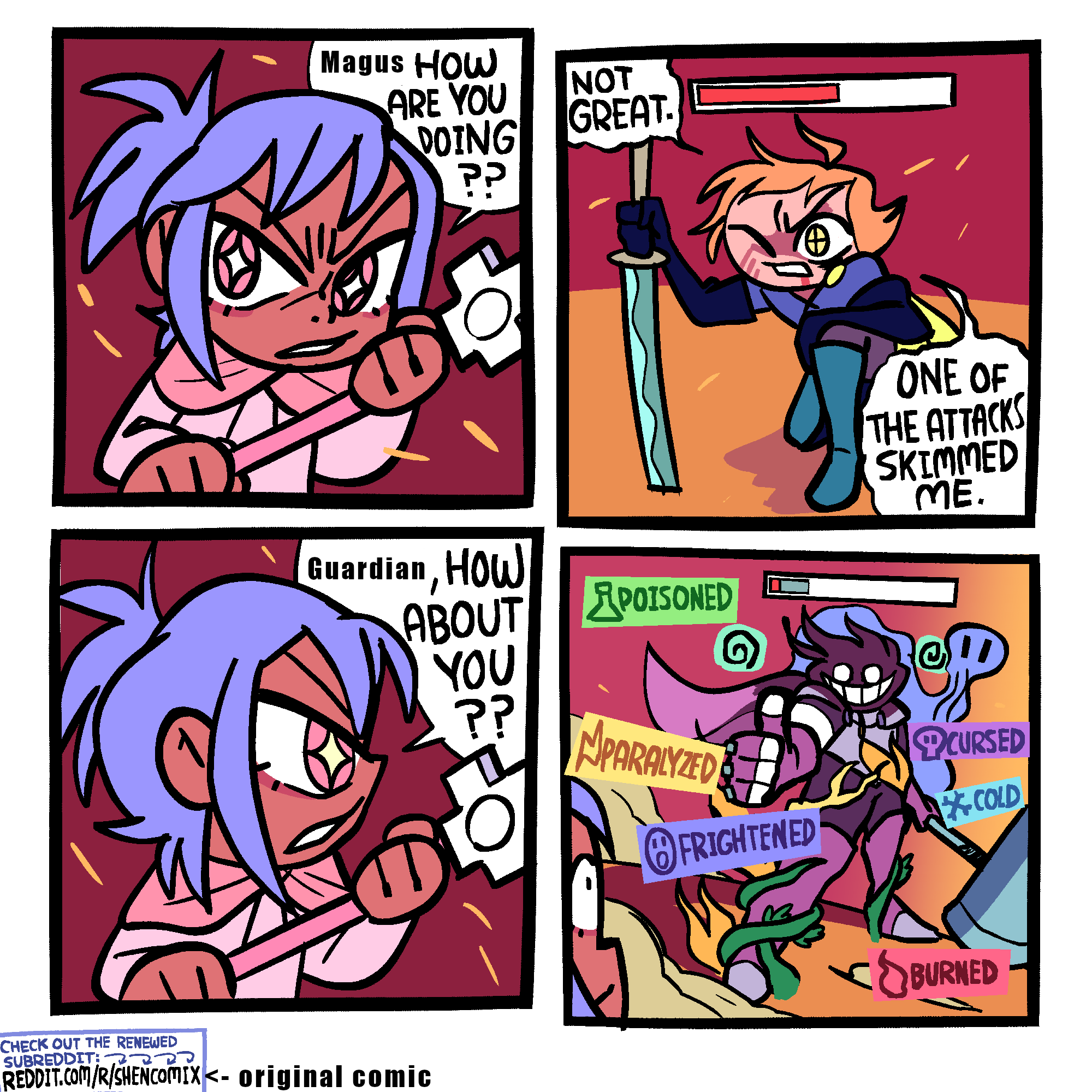 Magus How ARE YOU DOING PP " Guardian, How ABOUT YOU CHECK OUT THE RENEWED SUBREDDIT: REDDIT.COM/R/SHENCOMIX<- original comic NOT GREAT. POISONED ONE OF THE ATTACKS SKIMMED ME. ?? PARALYZED CURSED COLD FRIGHTENED BURNED