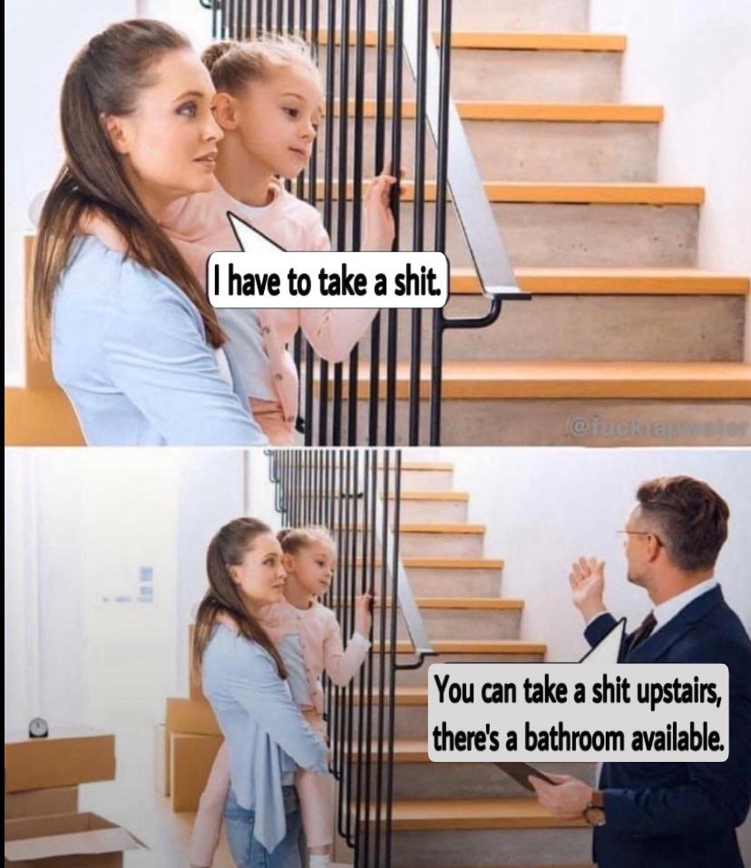 I have to take a s---. @fuckapsler You can take a s--- upstairs, there's a bathroom available.
