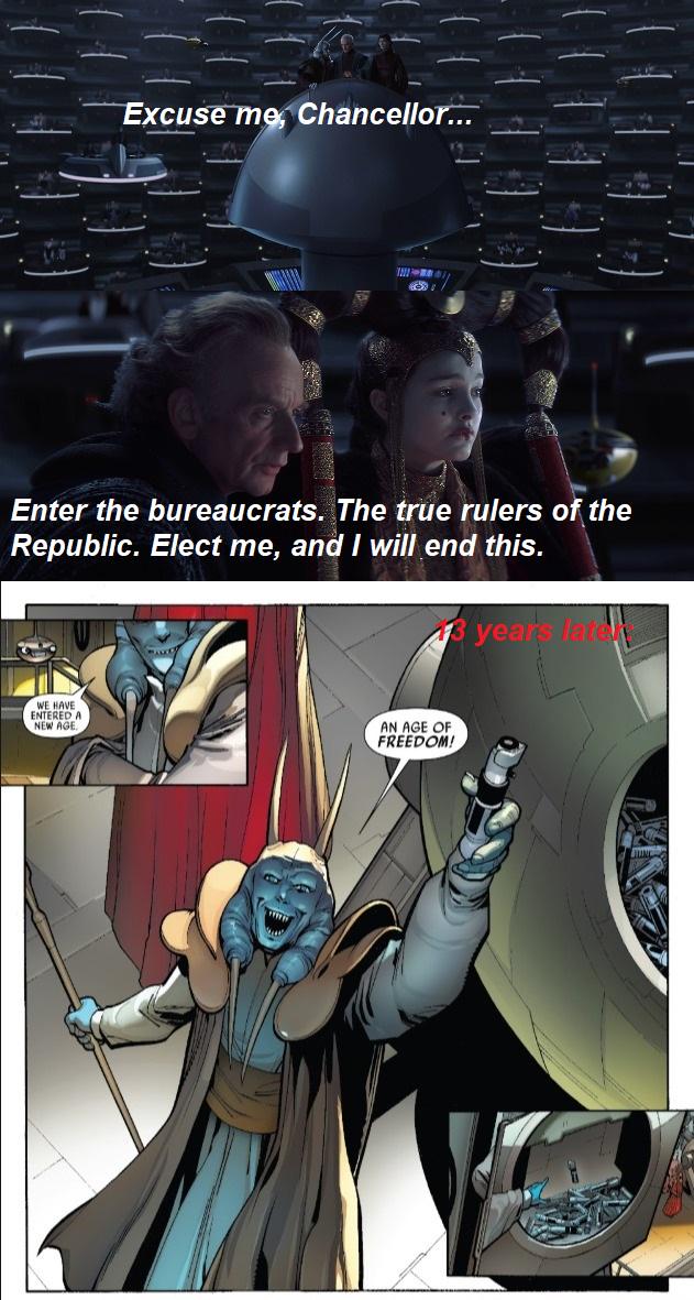 Excuse me, Chancellor... Enter the bureaucrats. The true rulers of the Republic. Elect me, and I will end this. 13 years late WE HAVE ENTERED NEW AGE, AN AGE OF FREEDOM!