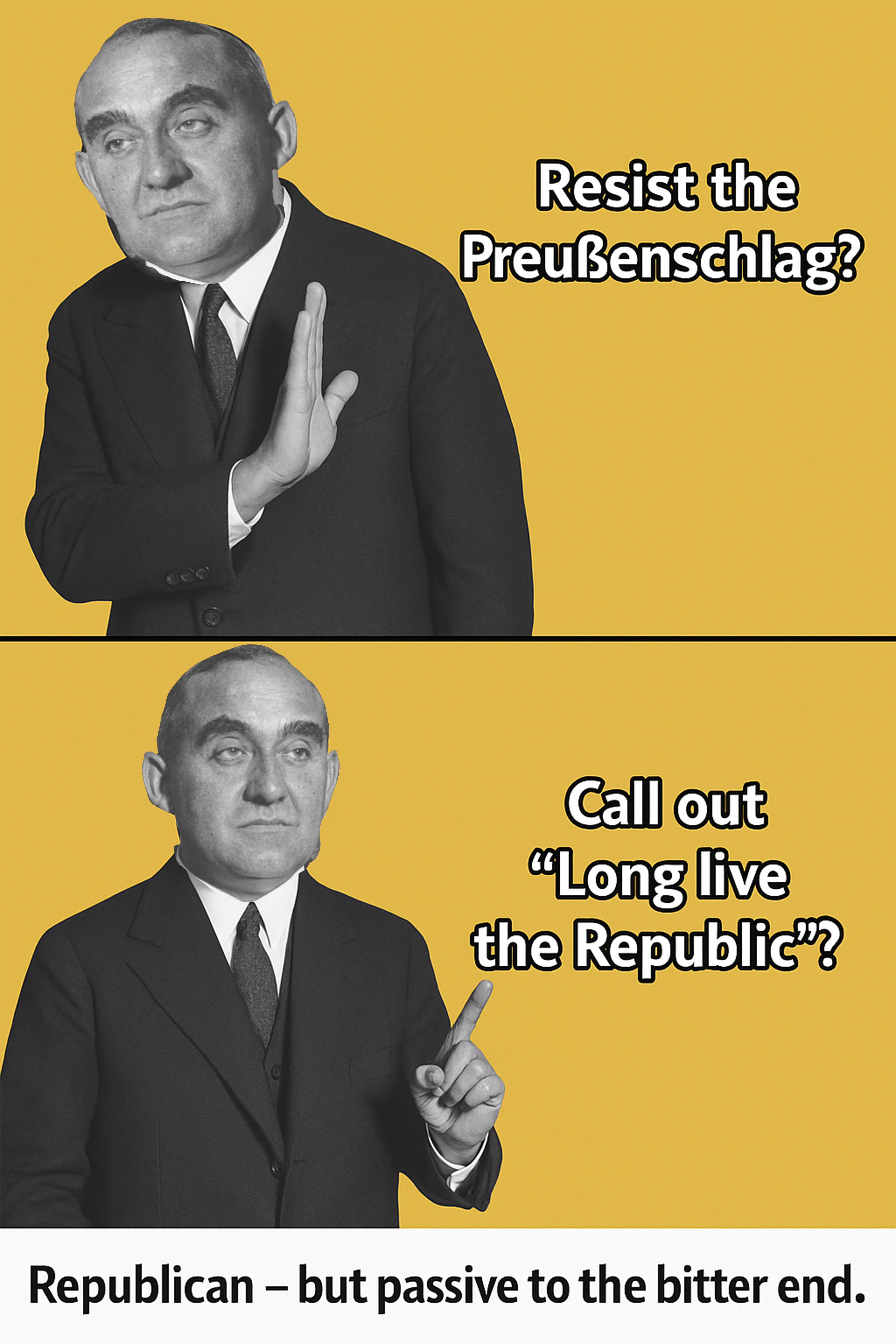 Resist the Preußenschlag? Call out "Long live the Republic"? Republican - but passive to the bitter end.