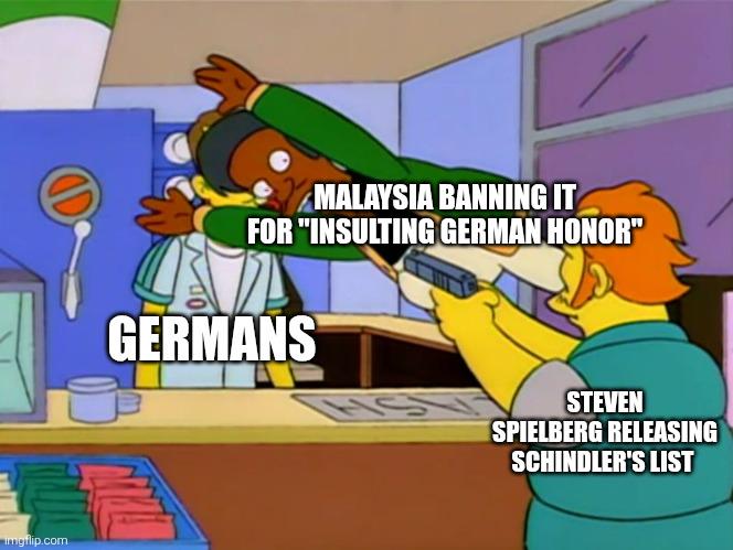 imgflip.com MALAYSIA BANNING IT FOR "INSULTING GERMAN HONOR" GERMANS HS STEVEN SPIELBERG RELEASING SCHINDLER'S LIST