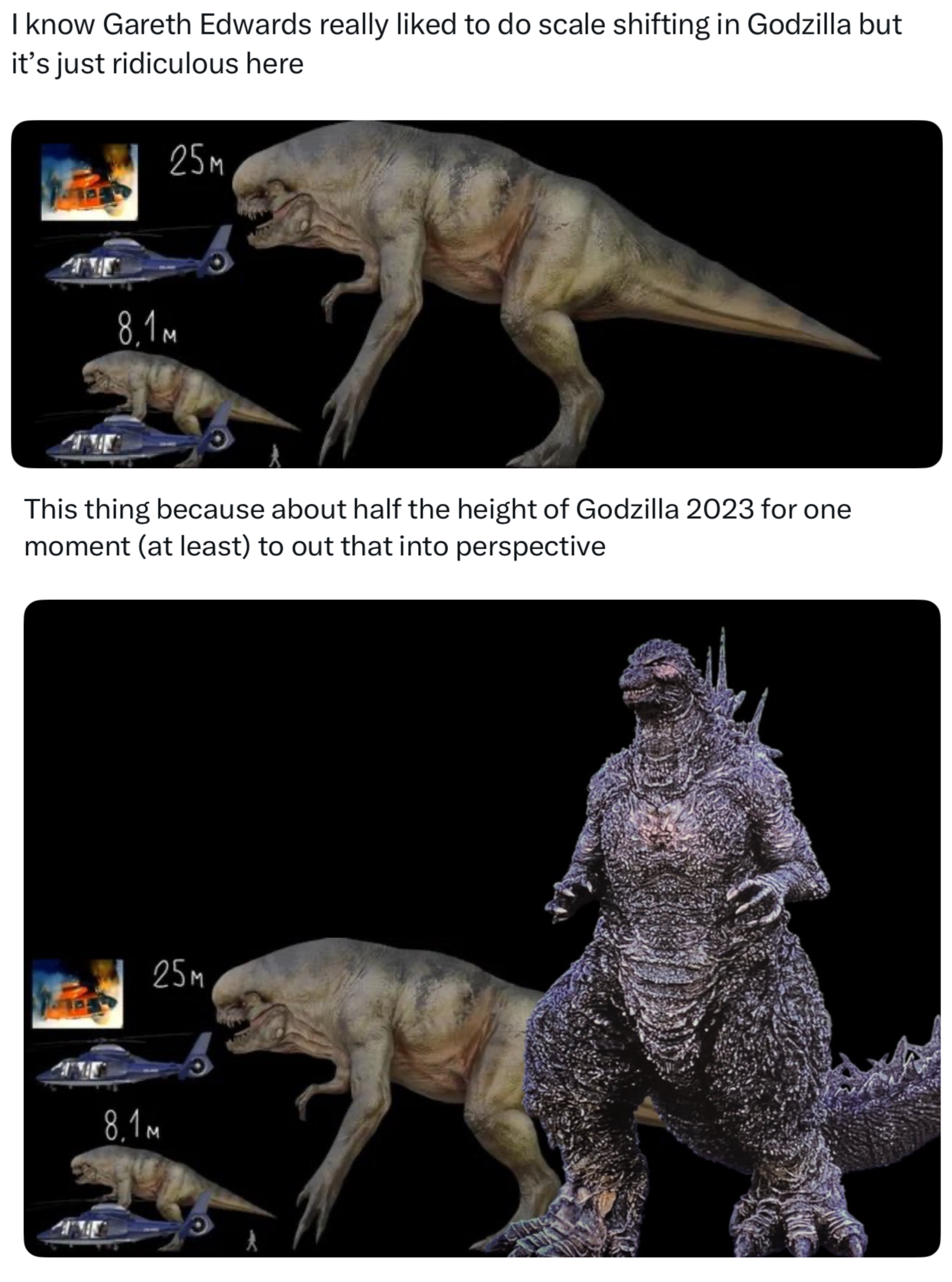 I know Gareth Edwards really liked to do scale shifting in Godzilla but it's just ridiculous here 25M 8.1M This thing because about half the height of Godzilla 2023 for one moment (at least) to out that into perspective 8.1M 25M