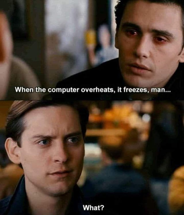 When the computer overheats, it freezes, man... What?