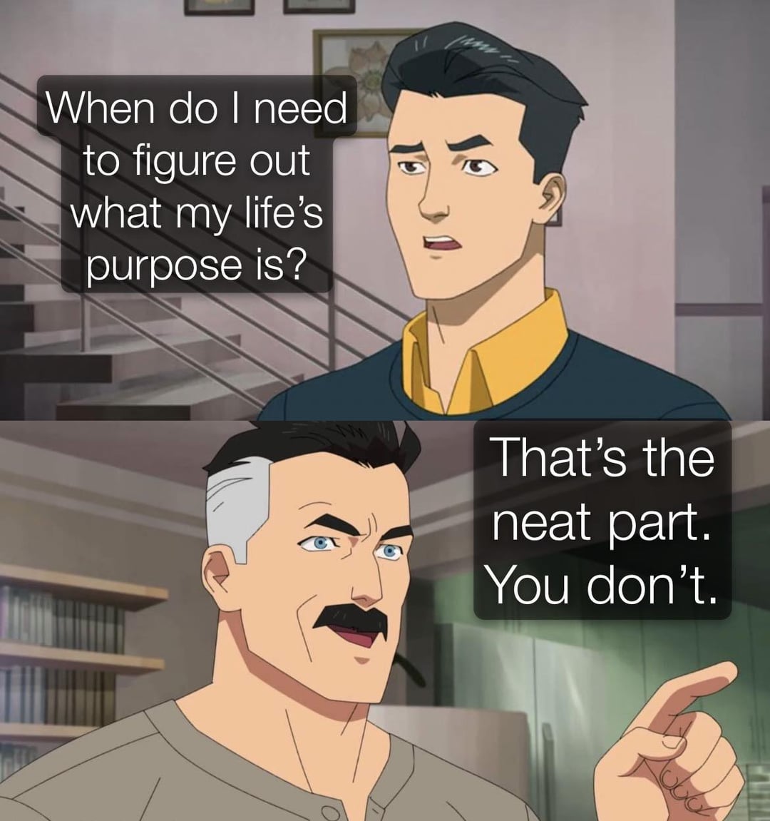 When do I need to figure out what my life's purpose is? That's the neat part. You don't.
