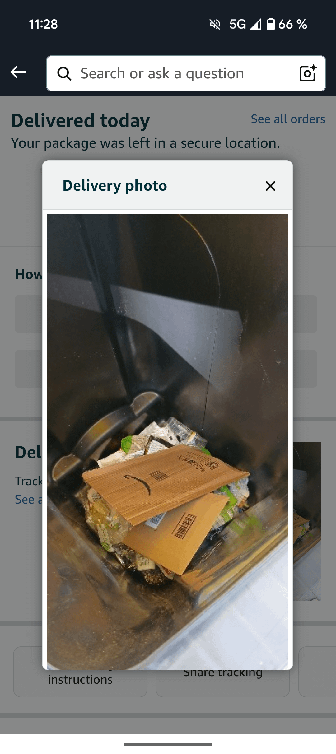 11:28 5G 66% Q Search or ask a question Delivered today See all orders Your package was left in a secure location. Delivery photo ☑ How Del Track See a Share tracking instructions