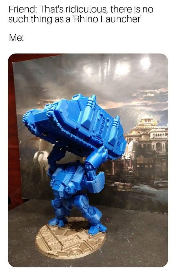Friend: That's ridiculous, there is no such thing as a 'Rhino Launcher' Me:
