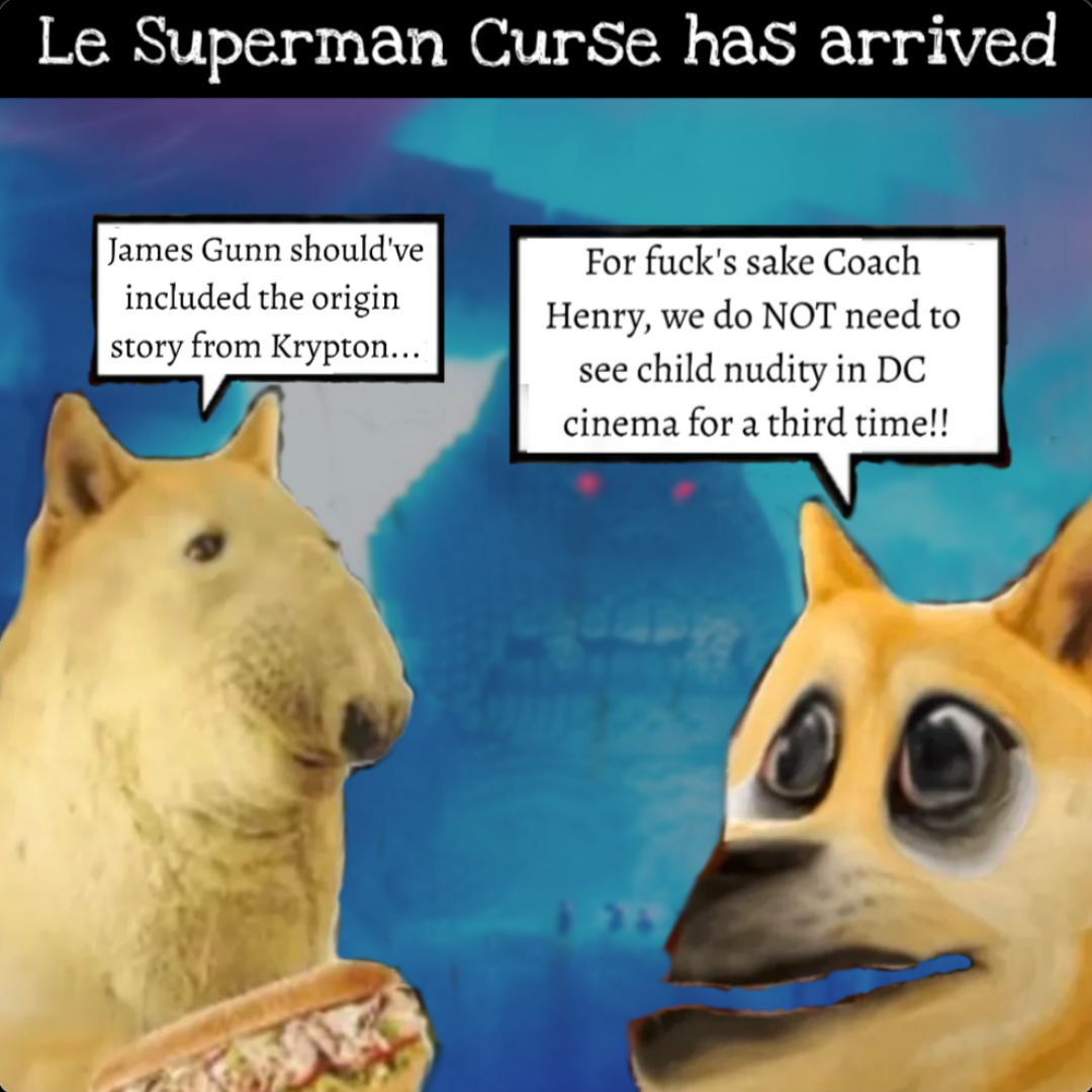 Le Superman Curse has arrived James Gunn should've included the origin story from Krypton... For f---'s sake Coach Henry, we do NOT need to see child nudity in DC cinema for a third time!!