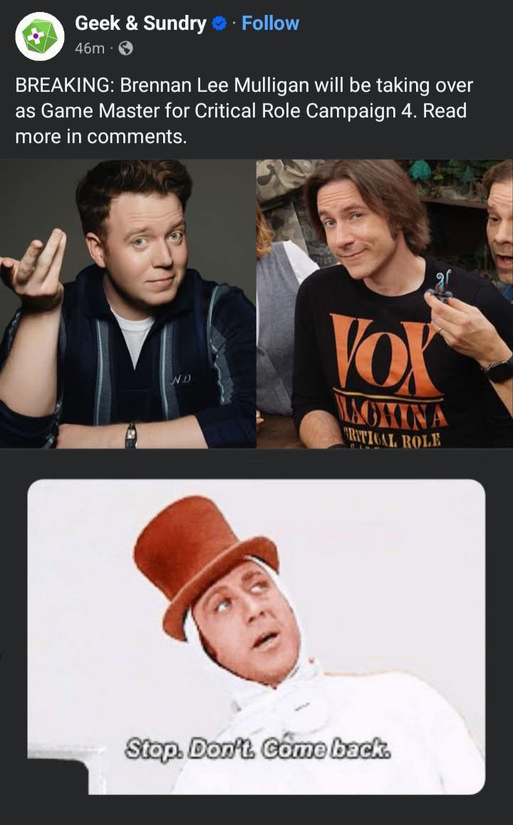 Geek & Sundry ❤ . Follow 46m BREAKING: Brennan Lee Mulligan will be taking over as Game Master for Critical Role Campaign 4. Read more in comments. ND VOX AGMINA RITICAL ROLE Stop. Don't Come back.