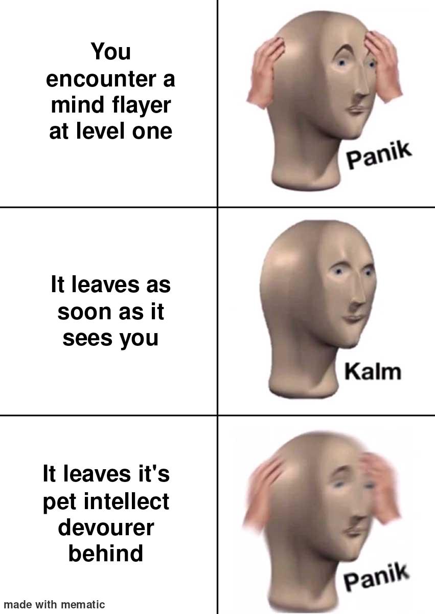 You encounter a mind flayer at level one It leaves as soon as it sees you It leaves it's pet intellect devourer behind made with mematic Panik Kalm Panik