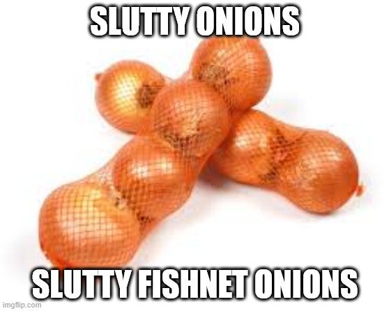 SLUTTY ONIONS SLUTTY FISHNET ONIONS imgflip.com