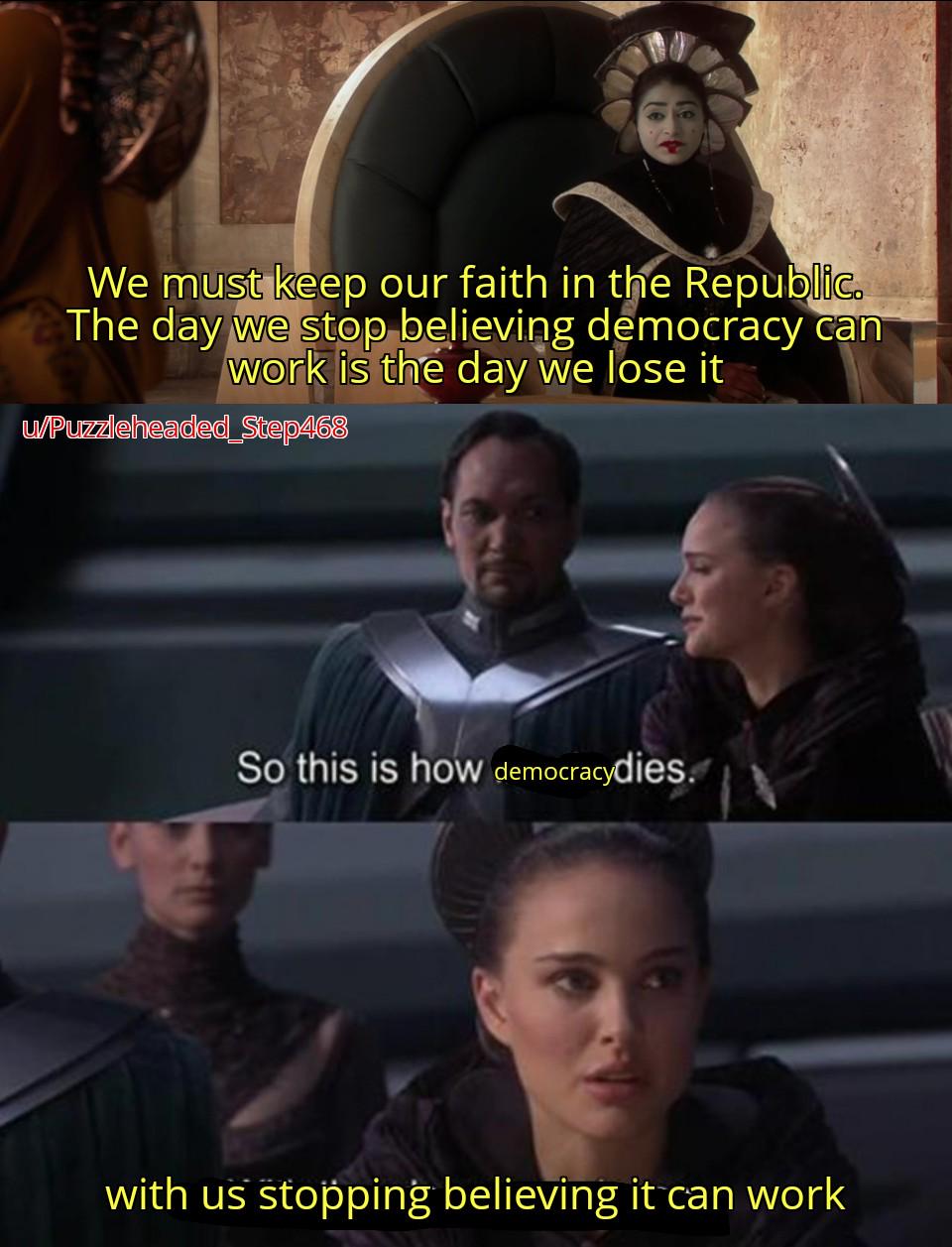 We must keep our faith in the Republic. The day we stop believing democracy can work is the day we lose it w/Puzzleheaded_Step468 So this is how democracydies. with us stopping believing it can work