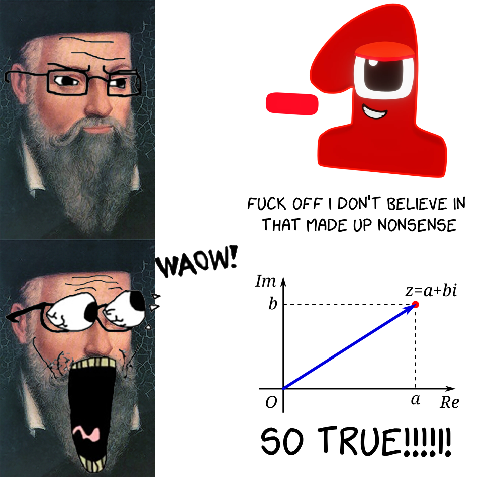 WAOW! F--- OFF I DON'T BELIEVE IN THAT MADE UP NONSENSE Im b z=a+bi a Re SO TRUE!!!!!!