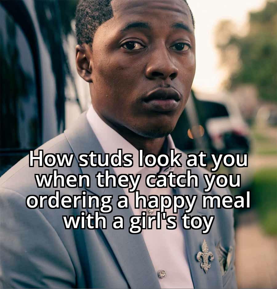 How studs look at you when they catch you ordering a happy meal with a girl's toy