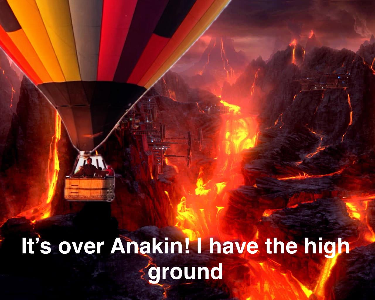 It's over Anakin! I have the high ground