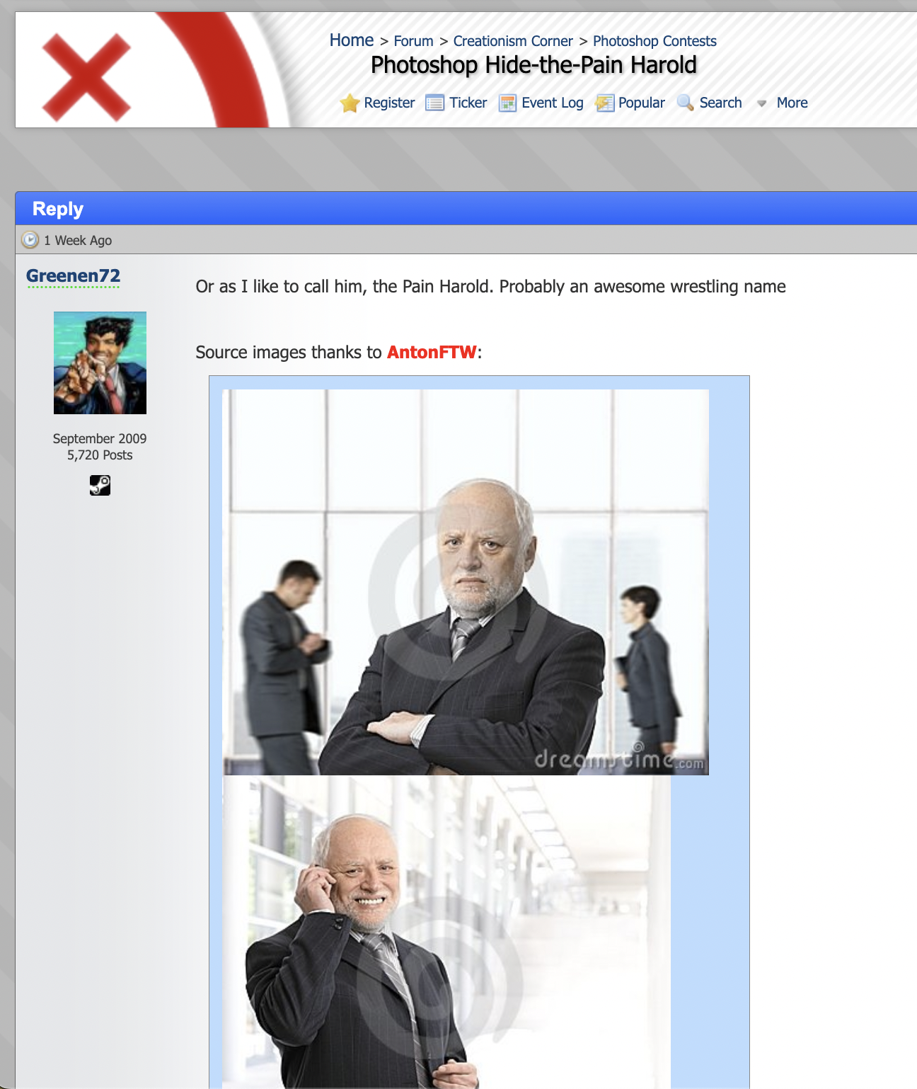 Greenen72 September 2009 5,720 Posts Or as I like to call him, the Pain Harold. Probably an awesome wrestling name Source images thanks to AntonFTW: dreamstime.com dreamstime.com