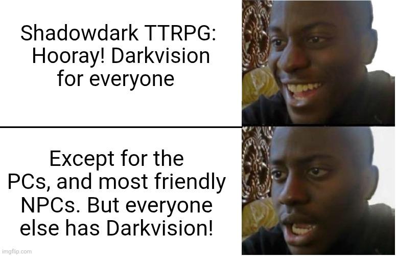 Shadowdark TTRPG: Hooray! Darkvision for everyone Except for the PCs, and most friendly NPCs. But everyone else has Darkvision! imgflip.com