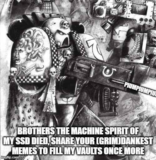 PHEUS EDRA U PIUMPIUMPIU BROTHERS THE MACHINE SPIRIT OF MY SSD DIED, SHARE YOUR [GRIMODANKEST MEMES TO FILL MY VAULTS ONCE MORE imgflip.com
