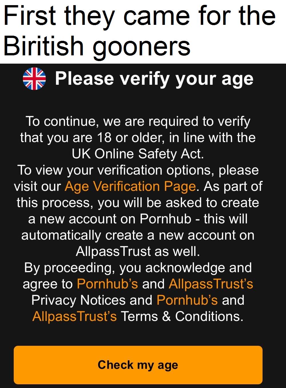 First they came for the Biritish gooners Please verify your age To continue, we are required to verify that you are 18 or older, in line with the UK Online Safety Act. To view your verification options, please visit our Age Verification Page. As part of this process, you will be asked to create a new account on Pornhub - this will automatically create a new account on Allpass Trust as well. By proceeding, you acknowledge and agree to Pornhub's and Allpass Trust's Privacy Notices and Pornhub's and Allpass Trust's Terms & Conditions. Check my age