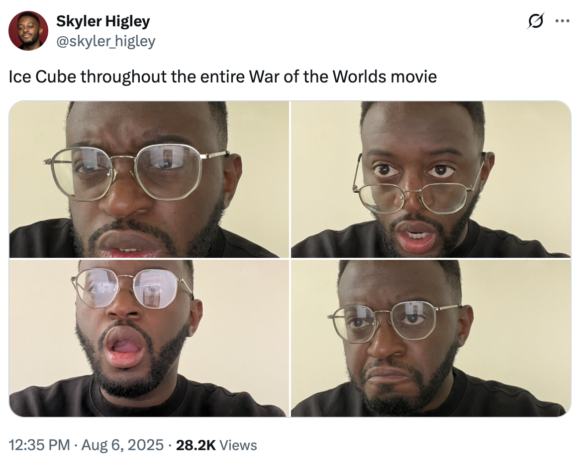A "tweet":https://knowyourmeme.com/memes/sites/twitter-x joking about Ice Cube's performance in the 2025 _War of the Worlds_ film on "Amazon Prime Video":https://knowyourmeme.com/memes/sites/amazon.