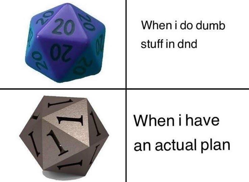 20 20 20 OZ 20 When i do dumb stuff in dnd When i have an actual plan