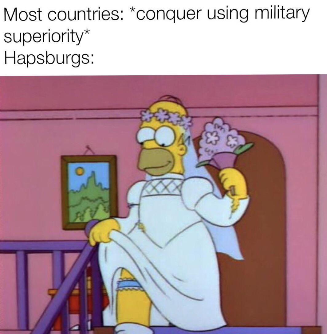 Most countries: *conquer using military superiority* Hapsburgs: &
