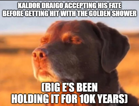 KALDOR DRAIGO ACCEPTING HIS FATE BEFORE GETTING HIT WITH THE GOLDEN SHOWER (BIG E'S BEEN HOLDING IT FOR 10K YEARS)