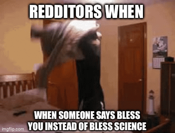 REDDITORS WHEN imgflip.com WHEN SOMEONE SAYS BLESS YOU INSTEAD OF BLESS SCIENCE