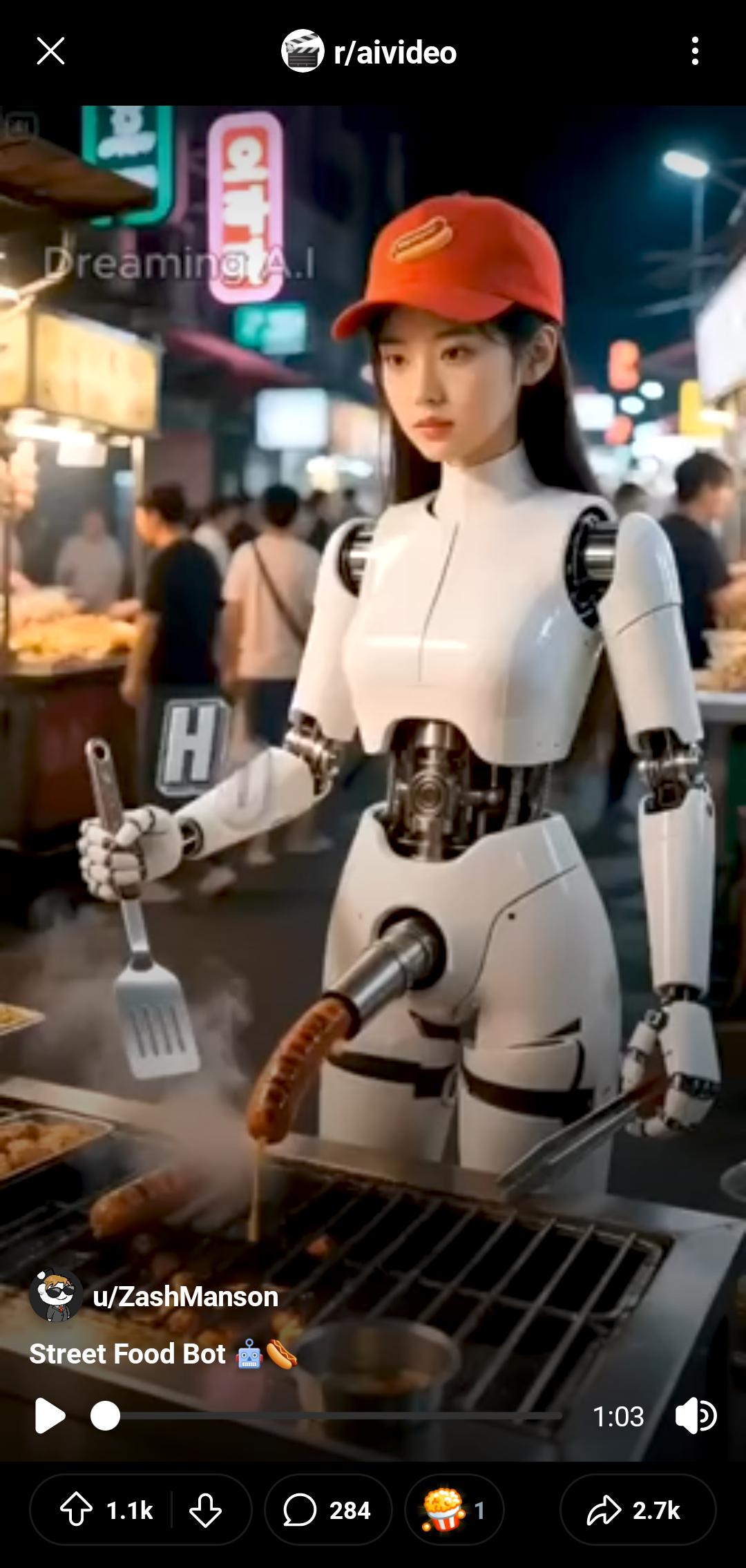 Х CIT Dreaming A.I H u/ZashManson Street Food Bot r/aivideo 1:03 1.1k ☐ 284 1 2.7k