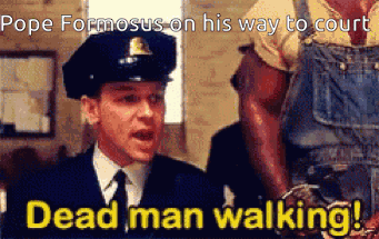 Pope Formosus on his way to court Dead man walking!