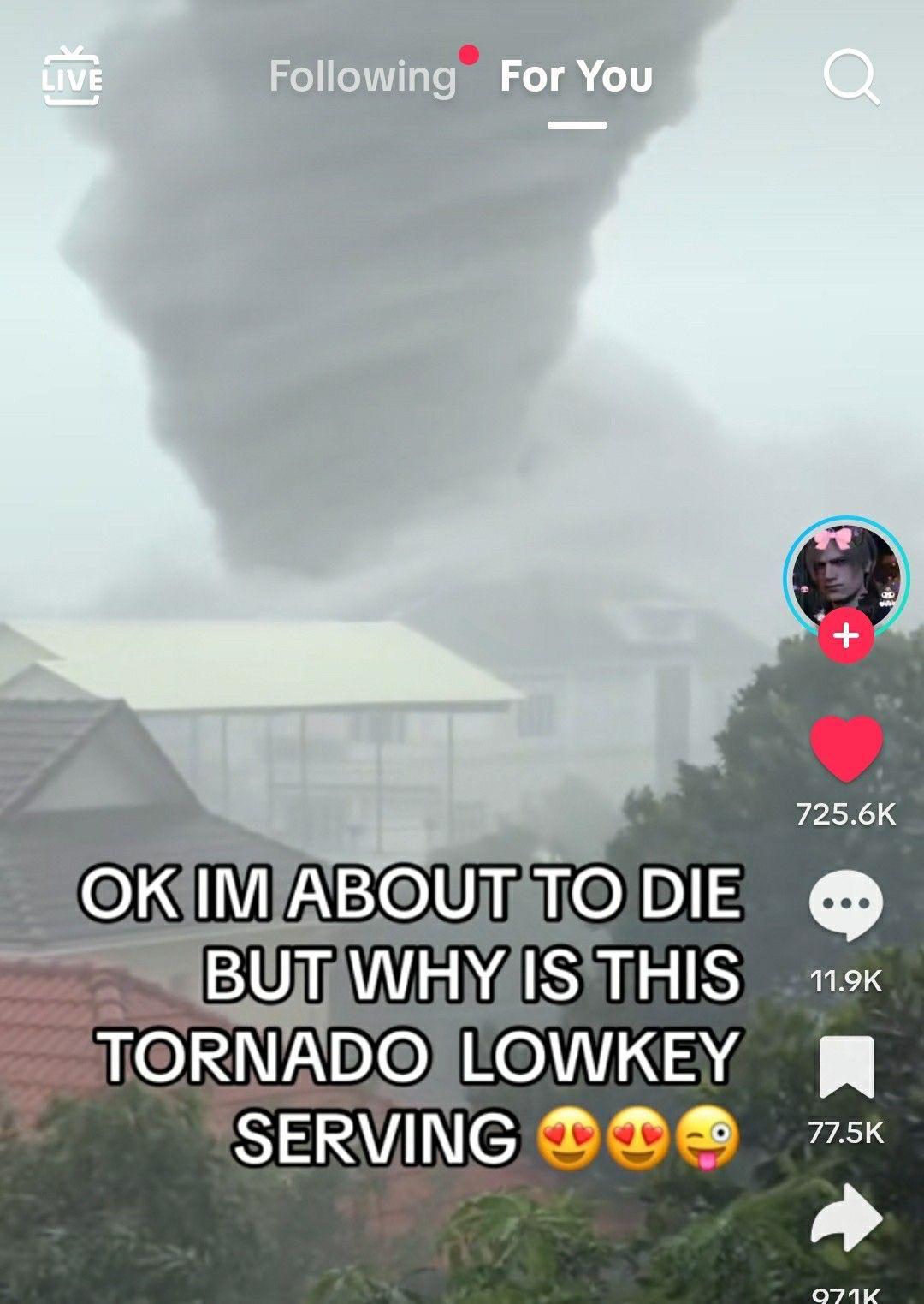 €) LIVE Following For You 725.6K OK IM ABOUT TO DIE BUT WHY IS THIS TORNADO LOWKEY SERVING 11.9K 77.5K 971K