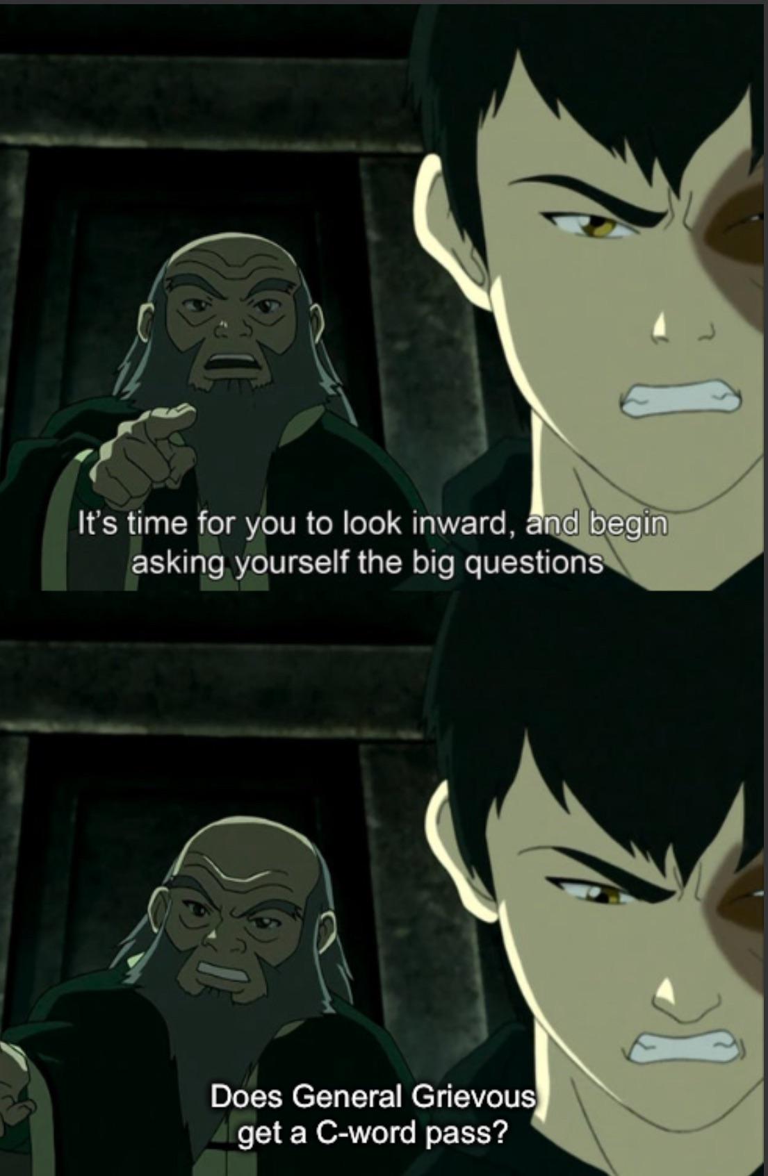 It's time for you to look inward, and begin asking yourself the big questions Does General Grievous get a C-word pass?