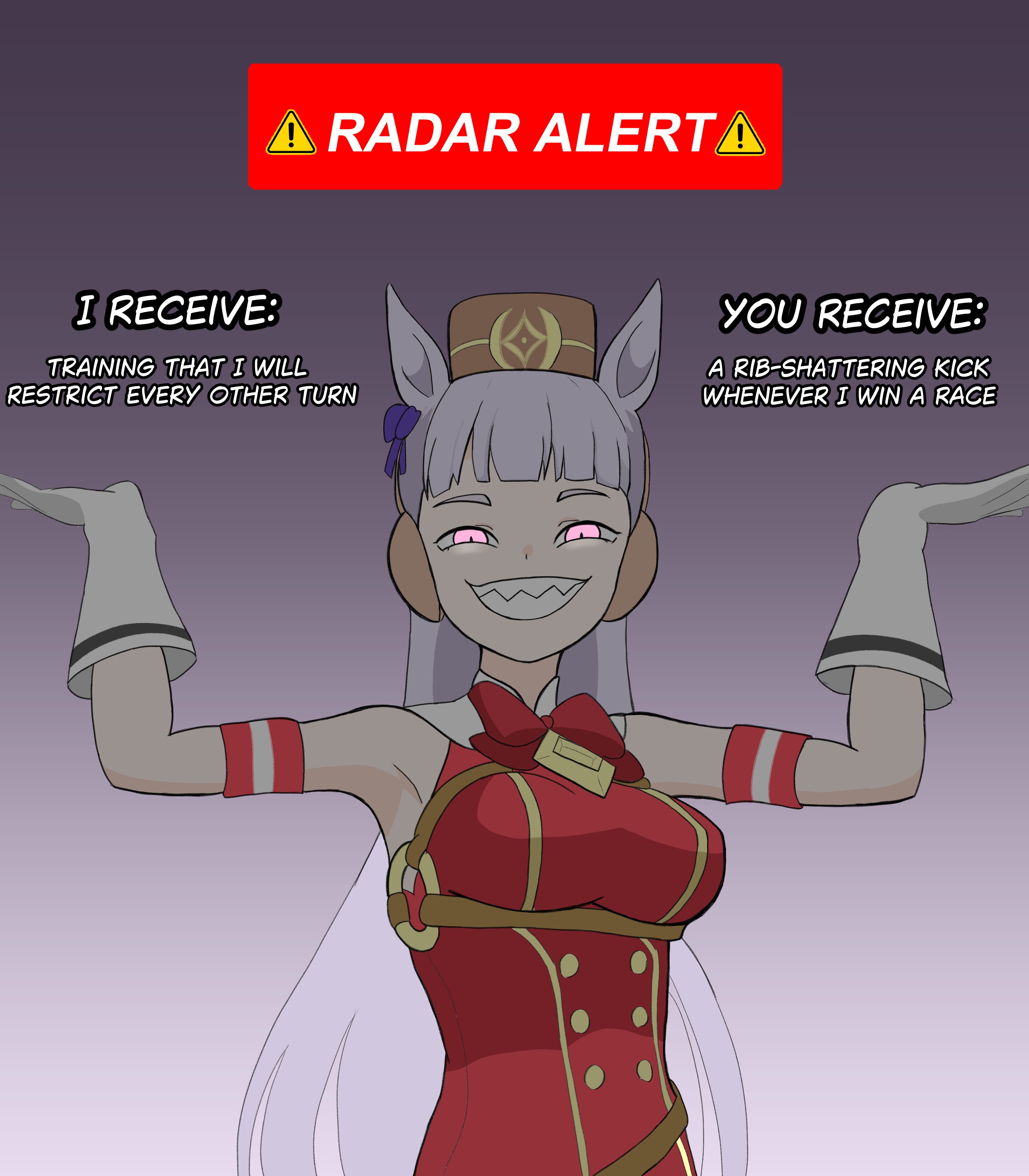 A RADAR ALERTA I RECEIVE: TRAINING THAT I WILL RESTRICT EVERY OTHER TURN YOU RECEIVE: A RIB-SHATTERING KICK WHENEVER I WIN A RACE