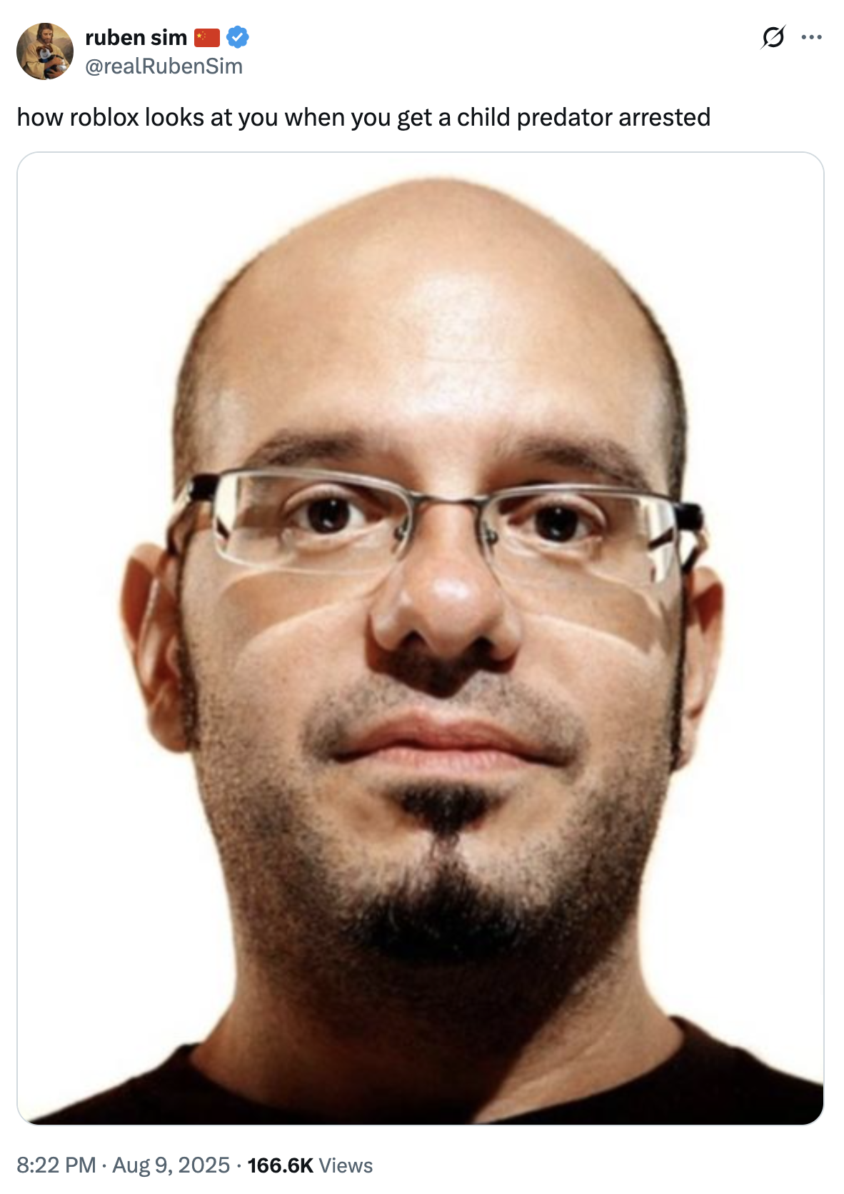 A "David Cross Stare":https://knowyourmeme.com/memes/david-cross-stare-the-look-white-people-give "tweet":https://knowyourmeme.com/memes/sites/twitter-x with the caption, "How "_Roblox_":https://knowyourmeme.com/memes/subcultures/roblox looks at you when you get a child predator arrested."