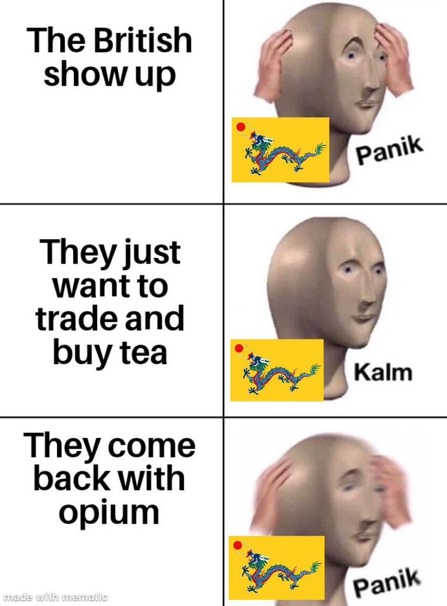 The British show up They just want to trade and buy tea They come back with opium Panik Kalm made with mematic Panik
