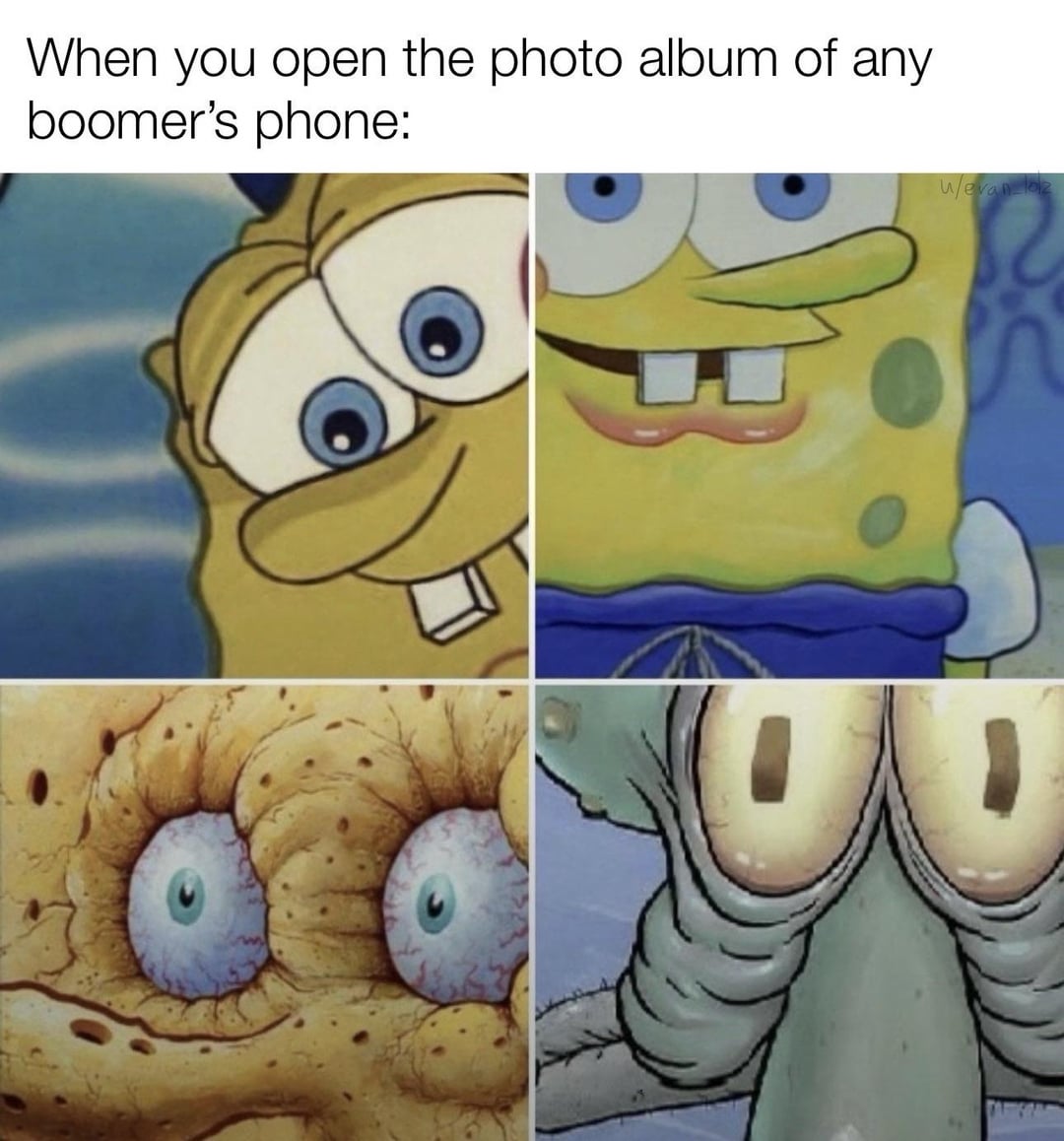 When you open the photo album of any boomer's phone: Wevan az