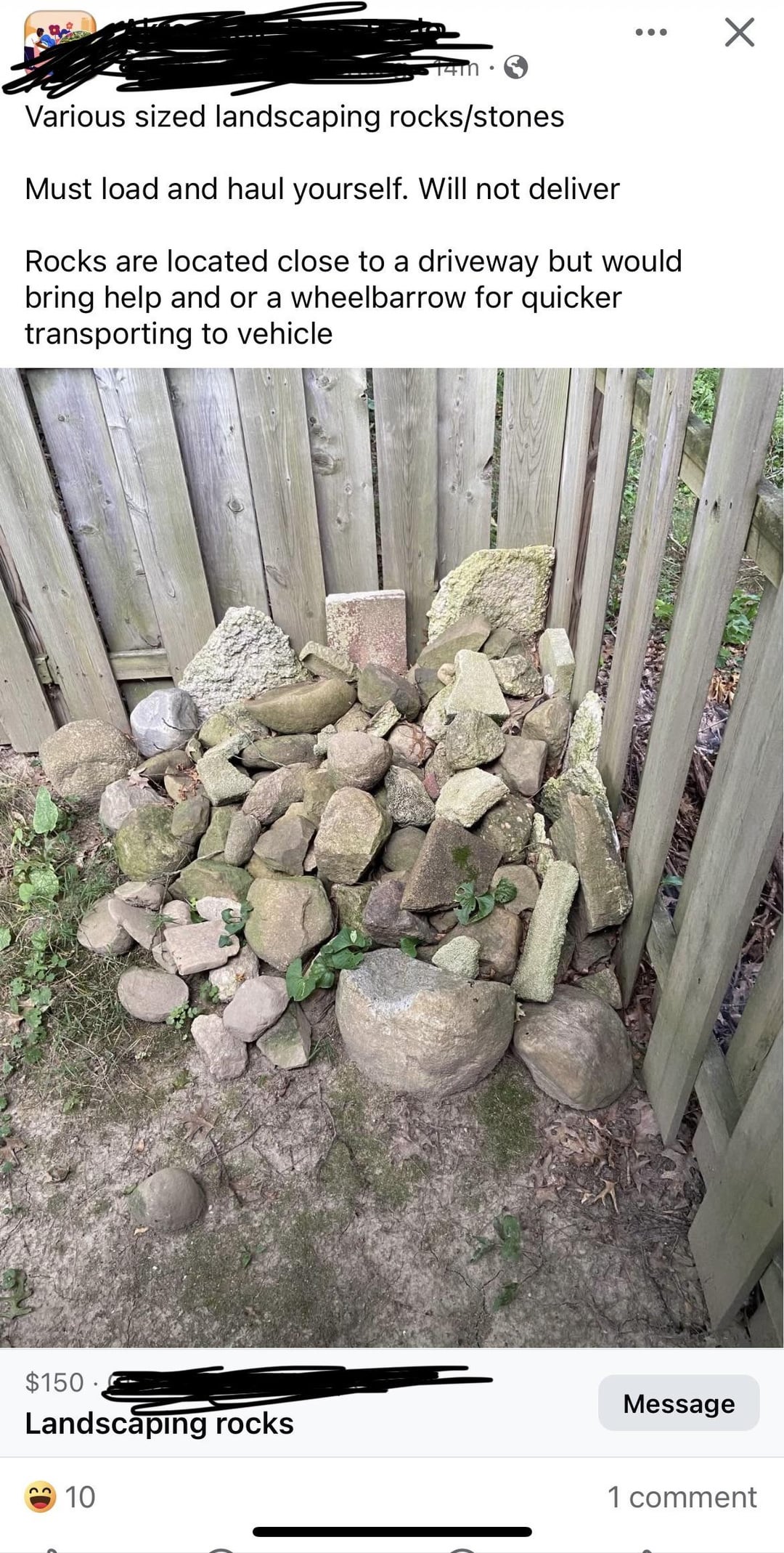 Various sized landscaping rocks/stones Must load and haul yourself. Will not deliver Rocks are located close to a driveway but would bring help and or a wheelbarrow for quicker transporting to vehicle $150. Message Landscaping rocks 10 1 comment