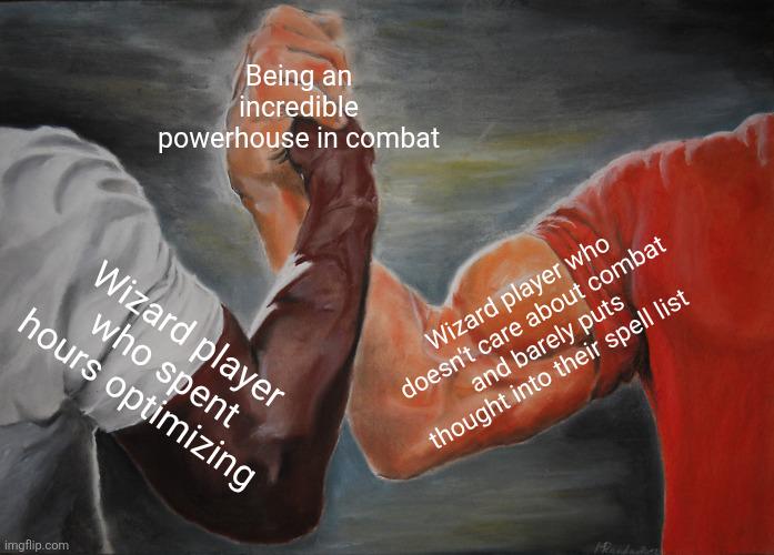 Being an incredible powerhouse in combat Wizard player hours optimizing who spent imgflip.com Wizard player who doesn't care about combat and barely puts thought into their spell list