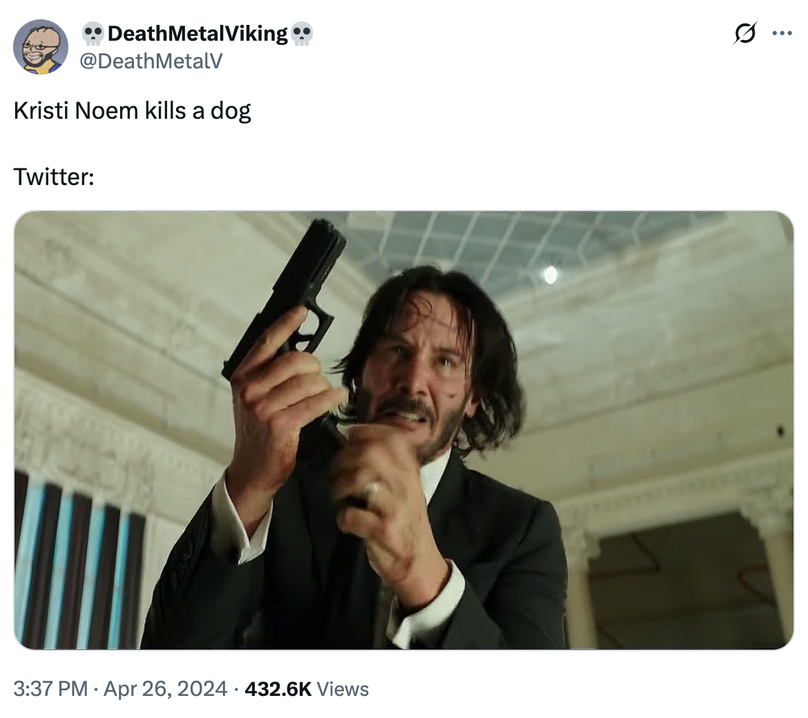 Death MetalViking @Death MetalV Kristi Noem kills a dog Twitter: • 3:37 PM Apr 26, 2024 432.6K Views 0 ...