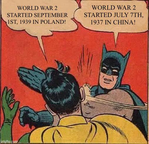 WORLD WAR 2 STARTED SEPTEMBER IST, 1939 IN POLAND! WORLD WAR 2 STARTED JULY 7TH, 1937 IN CHINA! imgflip.com