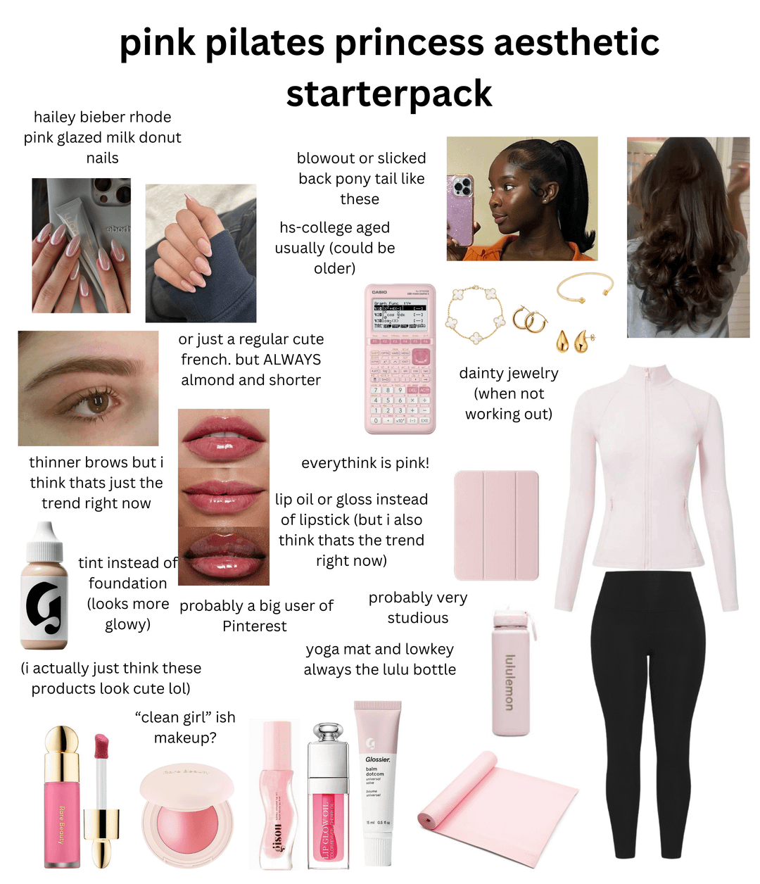 pink pilates princess aesthetic hailey bieber rhode pink glazed milk donut nails ebod starterpack blowout or slicked back pony tail like these hs-college aged usually (could be older) CASIO or just a regular cute french. but ALWAYS almond and shorter 7 8 9 DEL AC x+ 123+- 010 - DE dainty jewelry (when not working out) thinner brows but i think thats just the trend right now tint instead of foundation everythink is pink! lip oil or gloss instead of lipstick (but i also think thats the trend right now) (looks more probably a big user of Pinterest probably very studious glowy) (i actually just think these products look cute lol) "clean girl" ish makeup? yoga mat and lowkey always the lulu bottle = nosi Glossier balm dotcom lululemon