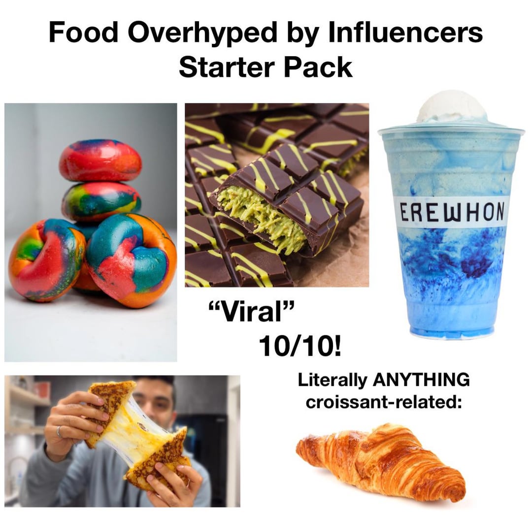 Food Overhyped by Influencers Starter Pack או EREWHON "Viral" 10/10! Literally ANYTHING croissant-related:
