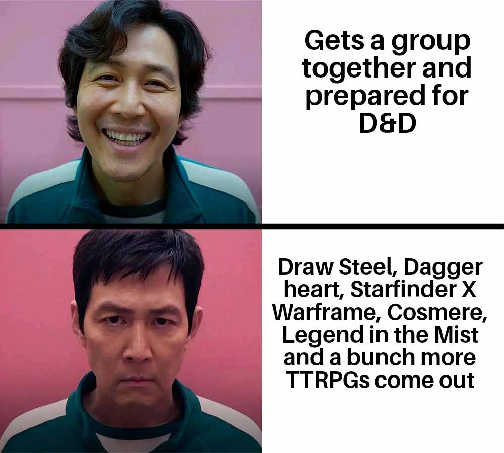 Gets a group together and prepared for D&D Draw Steel, Dagger heart, Starfinder X Warframe, Cosmere, Legend in the Mist and a bunch more TTRPGs come out